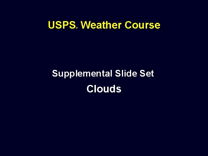 USPS Weather Course ® Supplemental Slide Set Clouds 