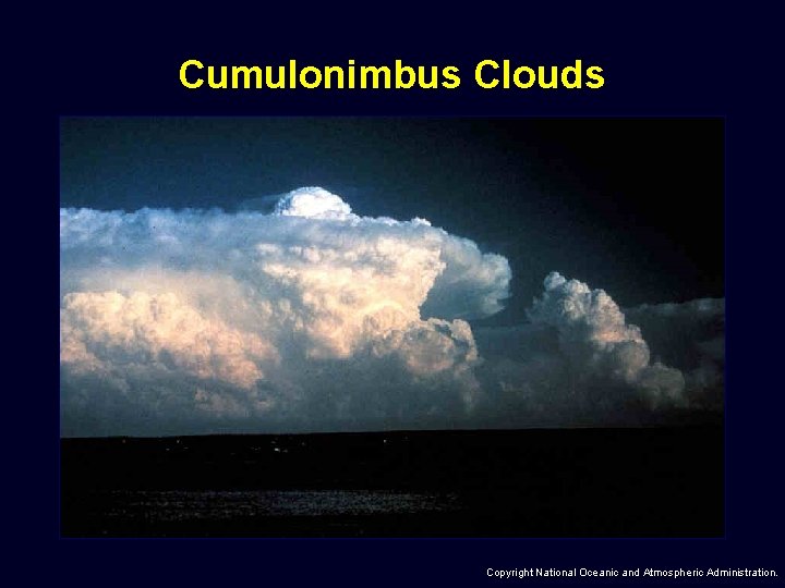 Cumulonimbus Clouds Copyright National Oceanic and Atmospheric Administration. 