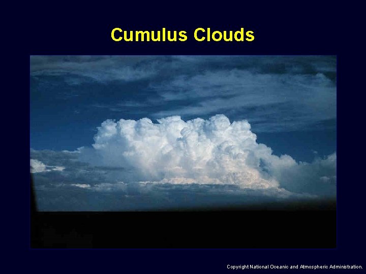 Cumulus Clouds Copyright National Oceanic and Atmospheric Administration. 