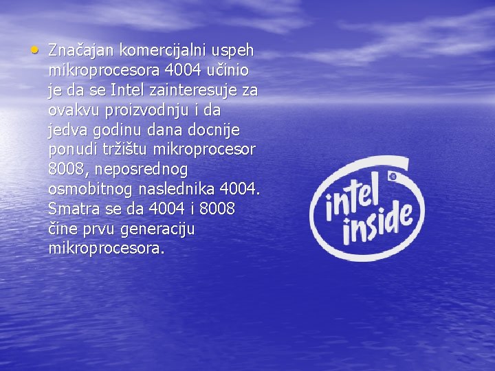 • Značajan komercijalni uspeh mikroprocesora 4004 učinio je da se Intel zainteresuje za • Značajan komercijalni uspeh mikroprocesora 4004 učinio je da se Intel zainteresuje za