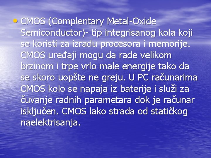 • CMOS (Complentary Metal-Oxide Semiconductor)- tip integrisanog kola koji se koristi za izradu • CMOS (Complentary Metal-Oxide Semiconductor)- tip integrisanog kola koji se koristi za izradu