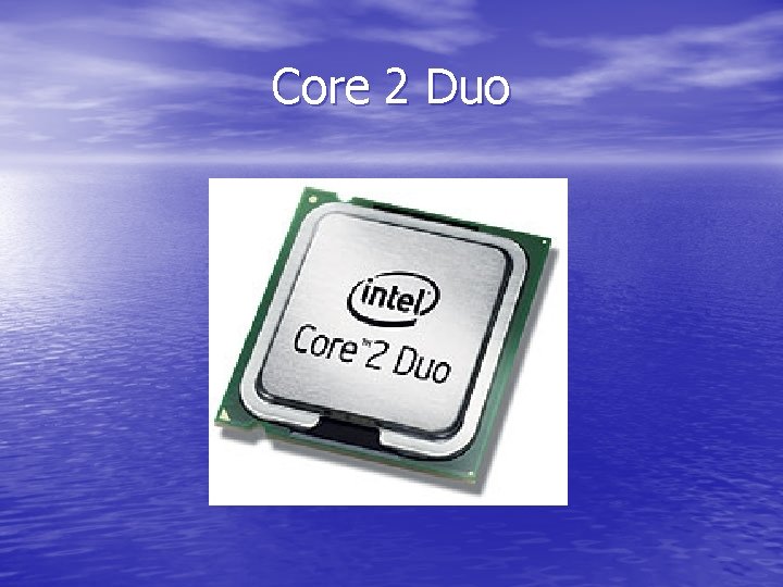 Core 2 Duo Core 2 Duo