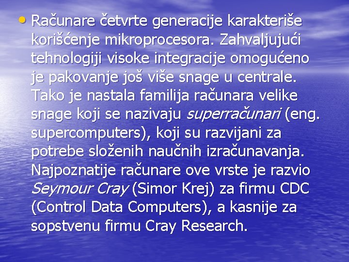 • Računare četvrte generacije karakteriše korišćenje mikroprocesora. Zahvaljujući tehnologiji visoke integracije omogućeno je • Računare četvrte generacije karakteriše korišćenje mikroprocesora. Zahvaljujući tehnologiji visoke integracije omogućeno je
