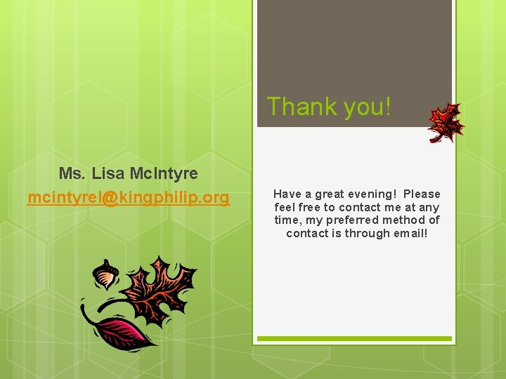 Thank you! Ms. Lisa Mc. Intyre mcintyrel@kingphilip. org Have a great evening! Please feel