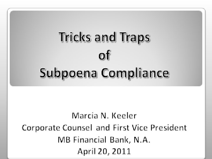 Tricks and Traps of Subpoena Compliance Marcia N. Keeler Corporate Counsel and First Vice