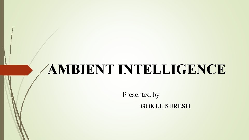 AMBIENT INTELLIGENCE Presented by GOKUL SURESH 