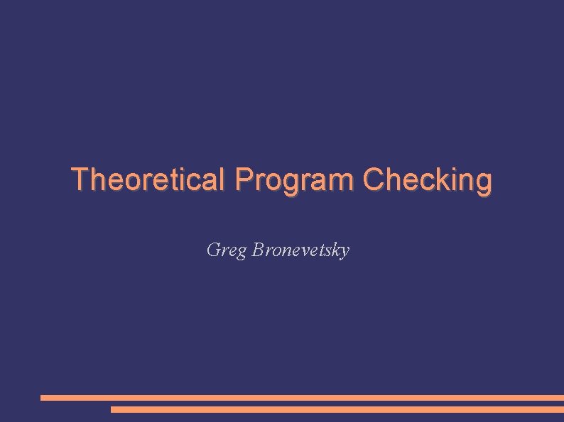 Theoretical Program Checking Greg Bronevetsky 