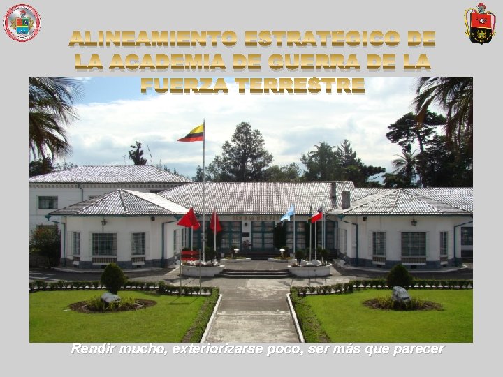 ALINEAMIENTO ESTRATÉGICO DE LA ACADEMIA DE GUERRA DE LA FUERZA TERRESTRE Rendir mucho, exteriorizarse