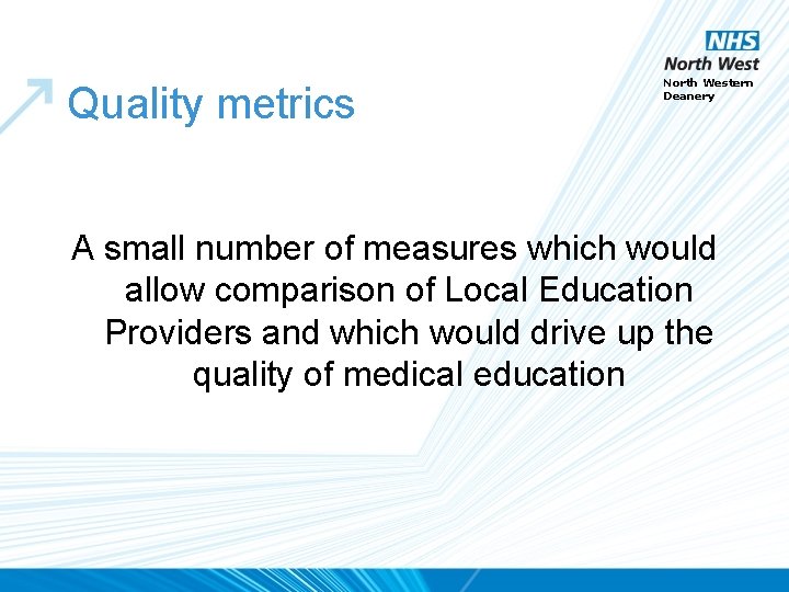 Quality metrics North Western Deanery A small number of measures which would allow comparison