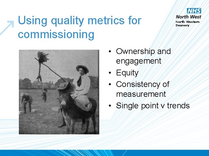 Using quality metrics for commissioning North Western Deanery • Ownership and engagement • Equity