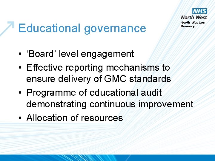 Educational governance North Western Deanery • ‘Board’ level engagement • Effective reporting mechanisms to