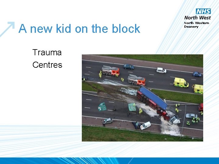 A new kid on the block Trauma Centres North Western Deanery 