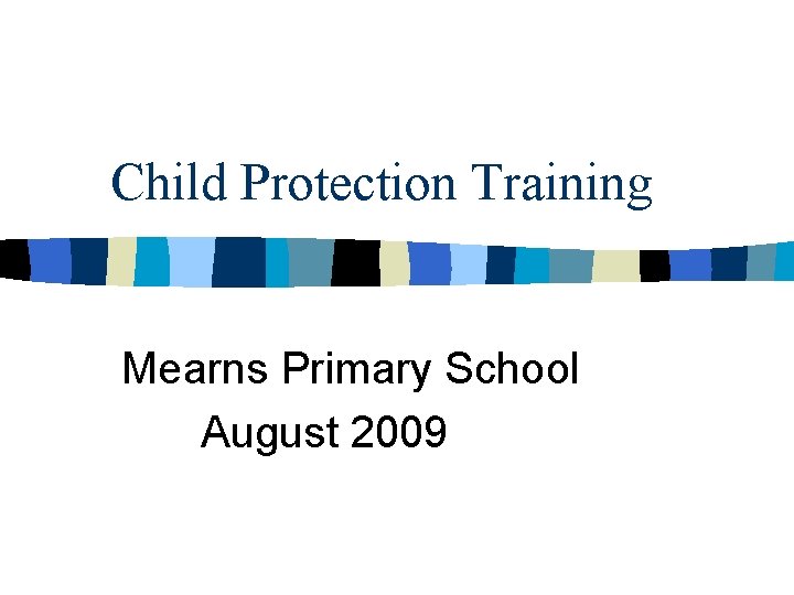 Child Protection Training Mearns Primary School August 2009