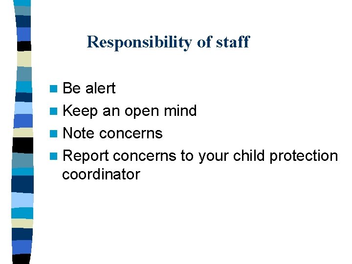 Responsibility of staff n Be alert n Keep an open mind n Note concerns
