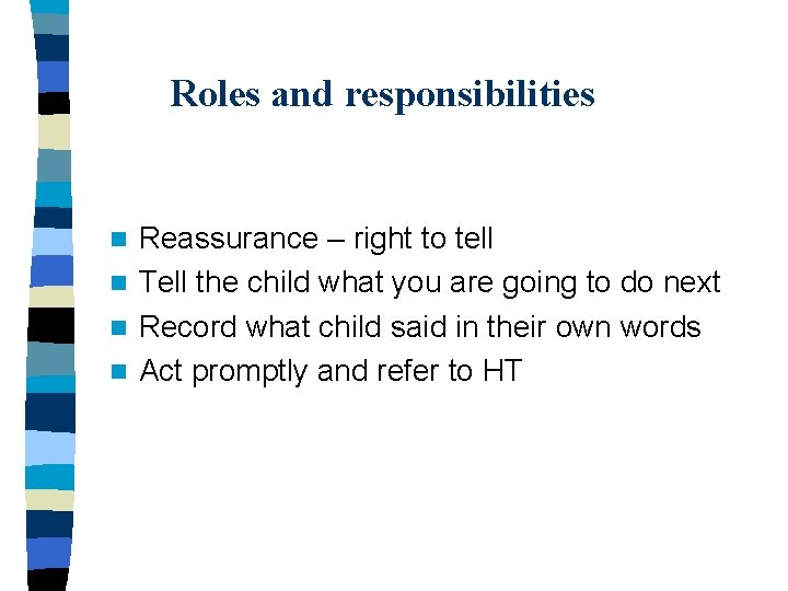 Roles and responsibilities Reassurance – right to tell n Tell the child what you