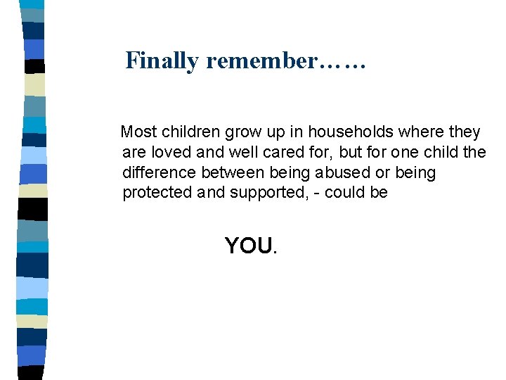 Finally remember…… Most children grow up in households where they are loved and well