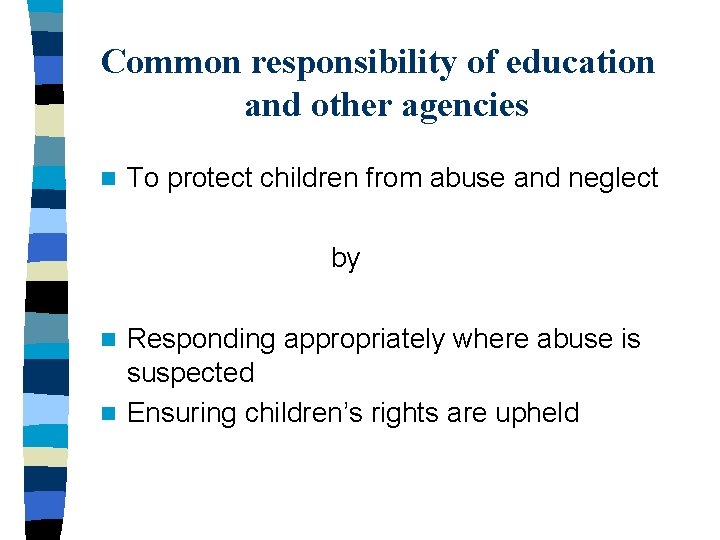 Common responsibility of education and other agencies n To protect children from abuse and