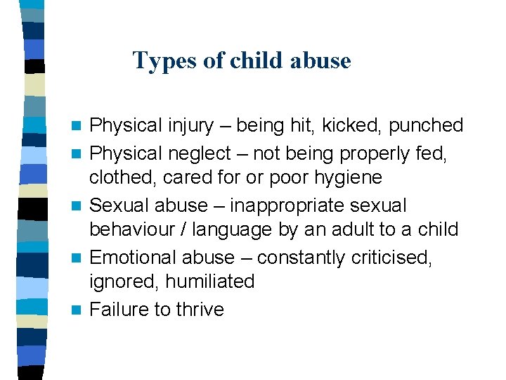 Types of child abuse n n n Physical injury – being hit, kicked, punched