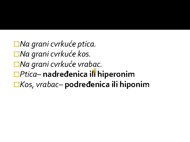 �Na grani cvrkuće ptica. �Na grani cvrkuće kos. �Na grani cvrkuće vrabac. �Ptica– nadređenica