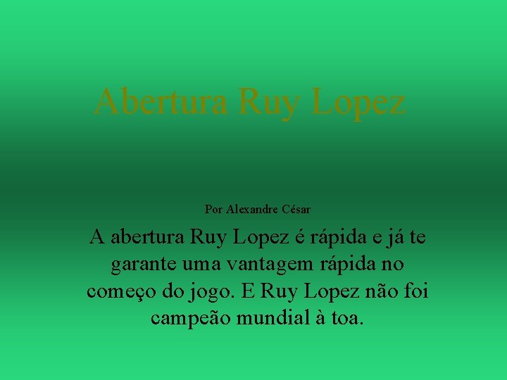 Abertura Ruy Lopez Por Alexandre César A abertura Ruy Lopez é rápida e já
