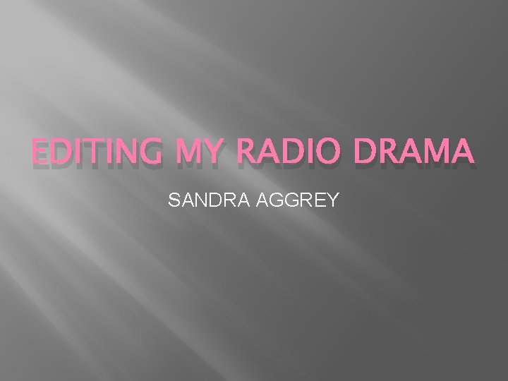 EDITING MY RADIO DRAMA SANDRA AGGREY 