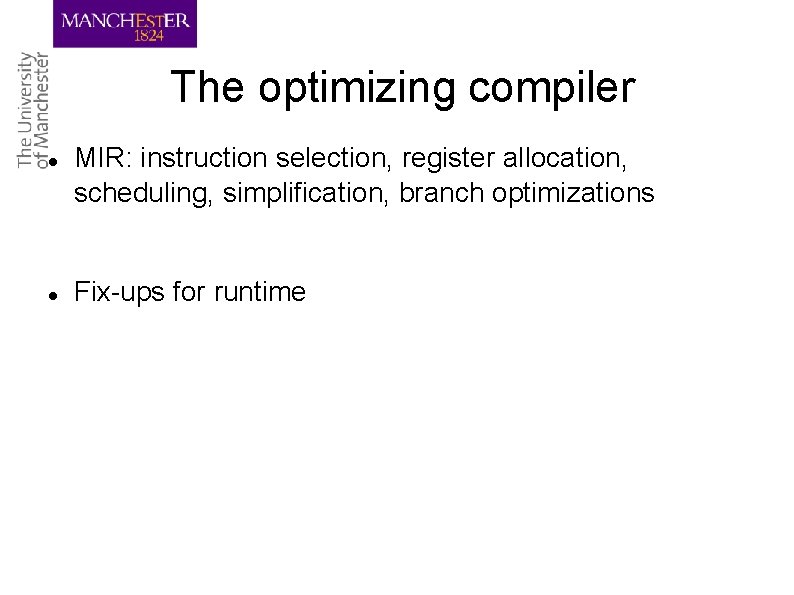 The optimizing compiler MIR: instruction selection, register allocation, scheduling, simplification, branch optimizations Fix-ups for