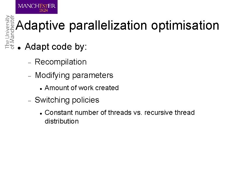 Adaptive parallelization optimisation Adapt code by: Recompilation Modifying parameters Amount of work created Switching