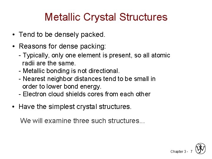 Metallic Crystal Structures • Tend to be densely packed. • Reasons for dense packing: