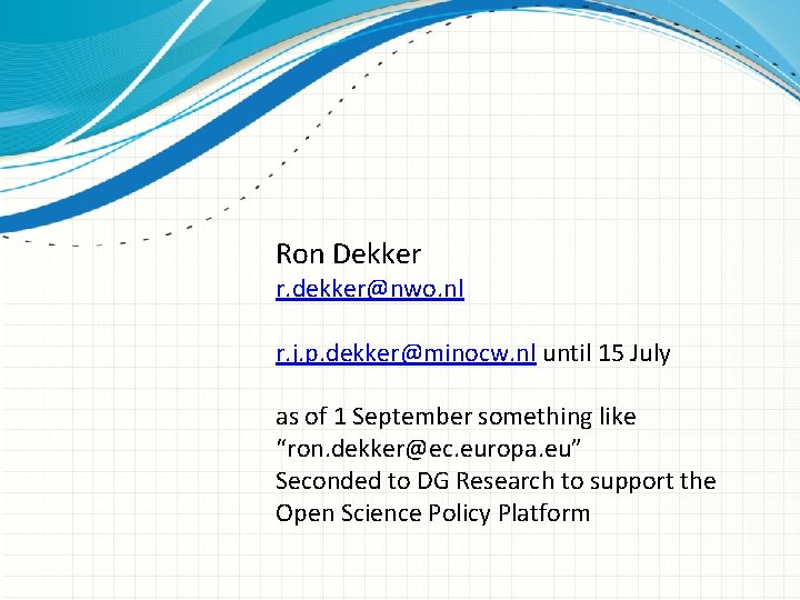 Ron Dekker r. dekker@nwo. nl r. j. p. dekker@minocw. nl until 15 July as