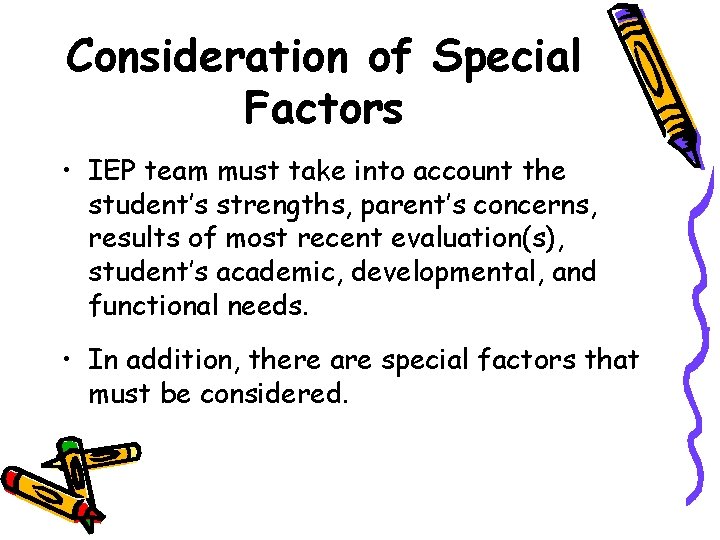 Consideration of Special Factors • IEP team must take into account the student’s strengths,