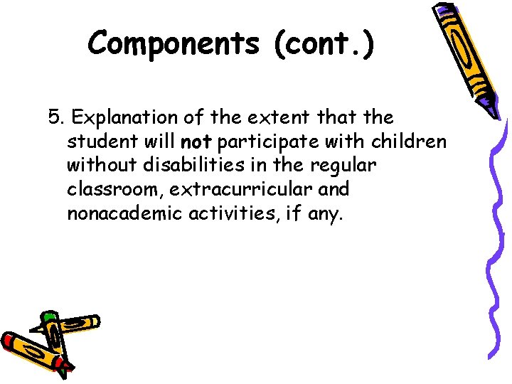 Components (cont. ) 5. Explanation of the extent that the student will not participate