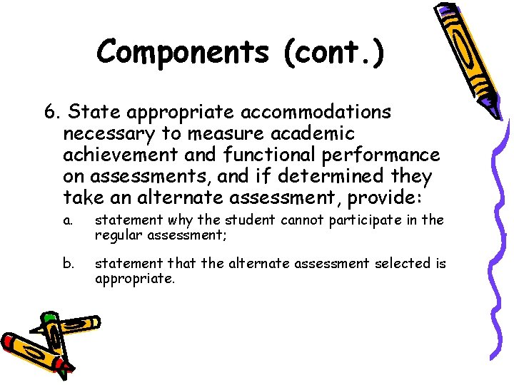Components (cont. ) 6. State appropriate accommodations necessary to measure academic achievement and functional