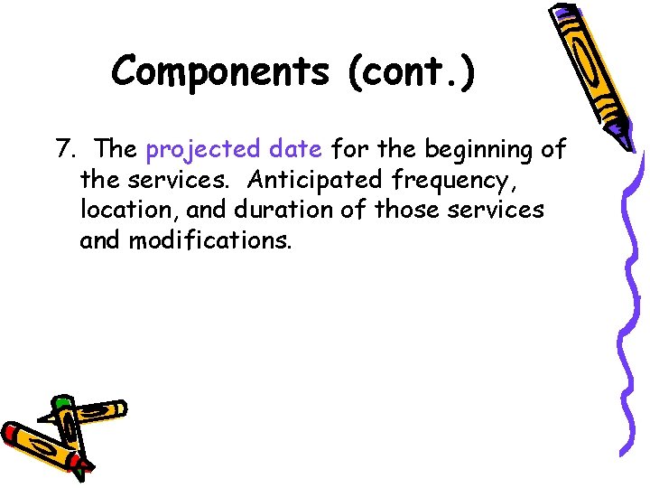 Components (cont. ) 7. The projected date for the beginning of the services. Anticipated