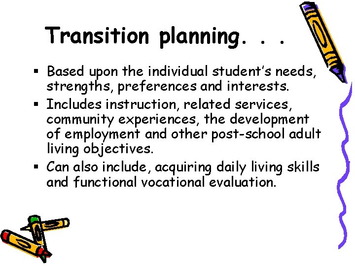 Transition planning. . . § Based upon the individual student’s needs, strengths, preferences and