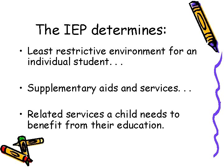 The IEP determines: • Least restrictive environment for an individual student. . . •