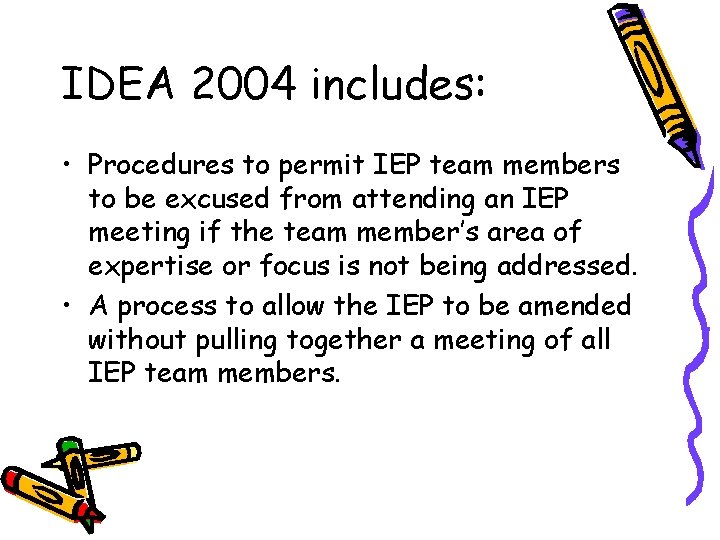 IDEA 2004 includes: • Procedures to permit IEP team members to be excused from