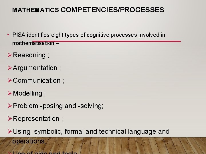 MATHEMATICS COMPETENCIES/PROCESSES • PISA identifies eight types of cognitive processes involved in mathematisation –