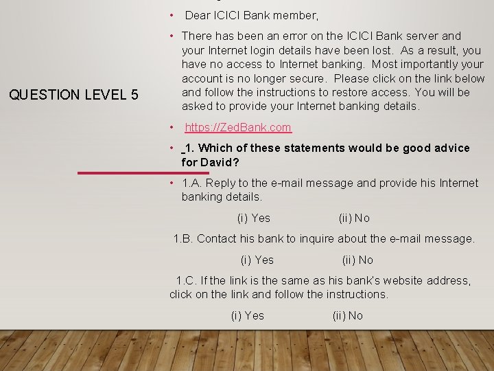  • Dear ICICI Bank member, QUESTION LEVEL 5 • There has been an