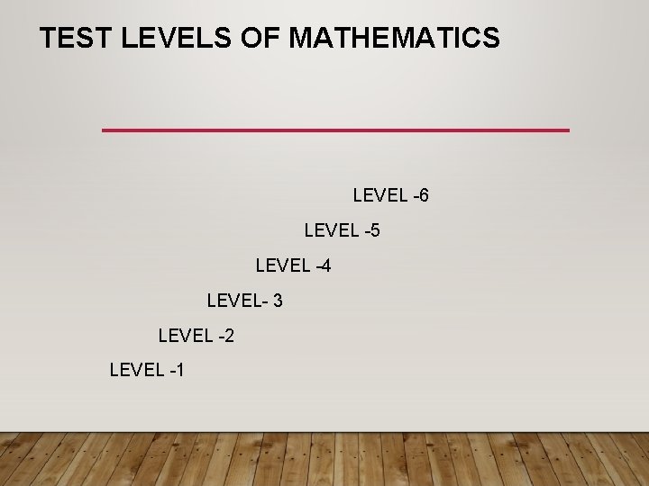 TEST LEVELS OF MATHEMATICS LEVEL -6 LEVEL -5 LEVEL -4 LEVEL- 3 LEVEL -2