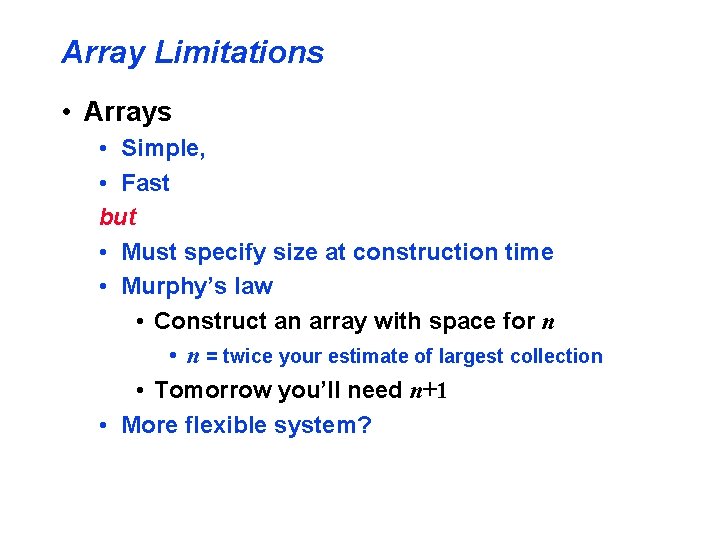 Array Limitations • Arrays • Simple, • Fast but • Must specify size at