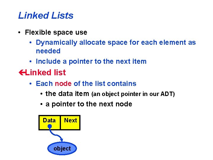 Linked Lists • Flexible space use • Dynamically allocate space for each element as