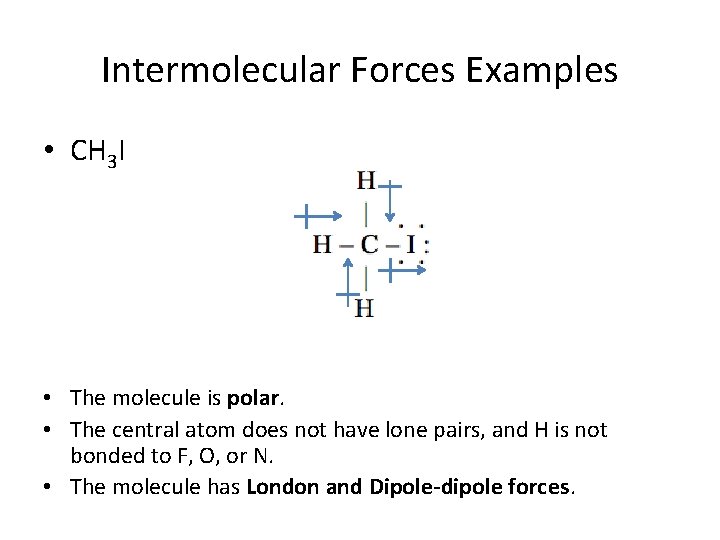 Intermolecular Forces Examples • CH 3 I • The molecule is polar. • The