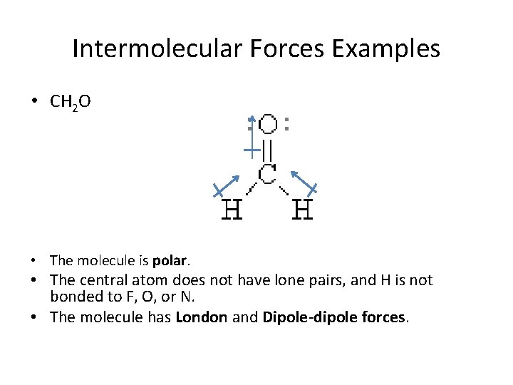 Intermolecular Forces Examples • CH 2 O • The molecule is polar. • The