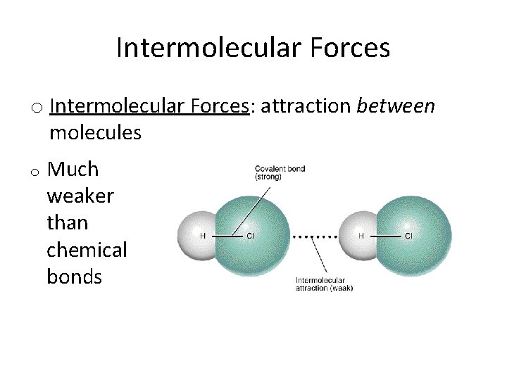 Intermolecular Forces o Intermolecular Forces: attraction between molecules o Much weaker than chemical bonds