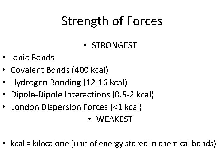 Strength of Forces • STRONGEST • • • Ionic Bonds Covalent Bonds (400 kcal)