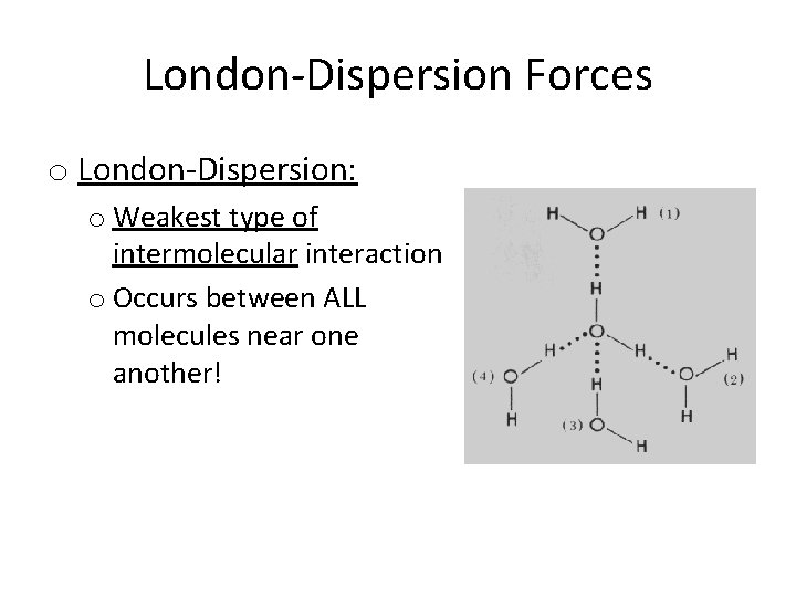 London-Dispersion Forces o London-Dispersion: o Weakest type of intermolecular interaction o Occurs between ALL