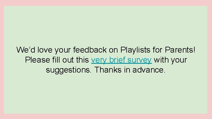 We’d love your feedback on Playlists for Parents! Please fill out this very brief