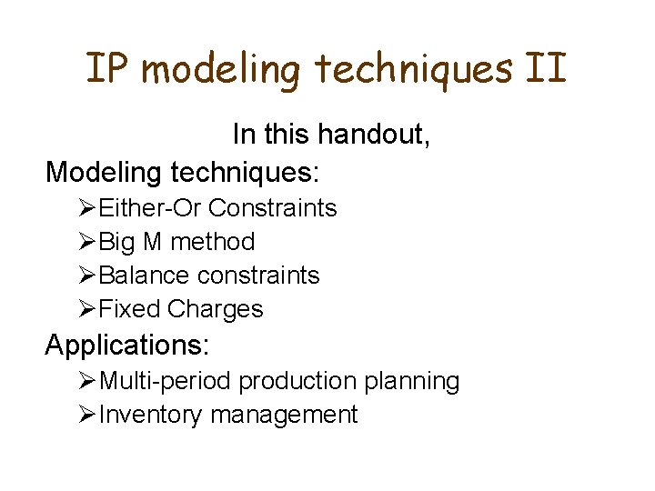 IP modeling techniques II In this handout, Modeling techniques: ØEither-Or Constraints ØBig M method