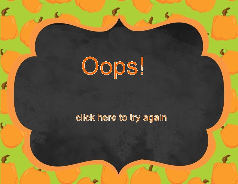 Oops! click here to try again 