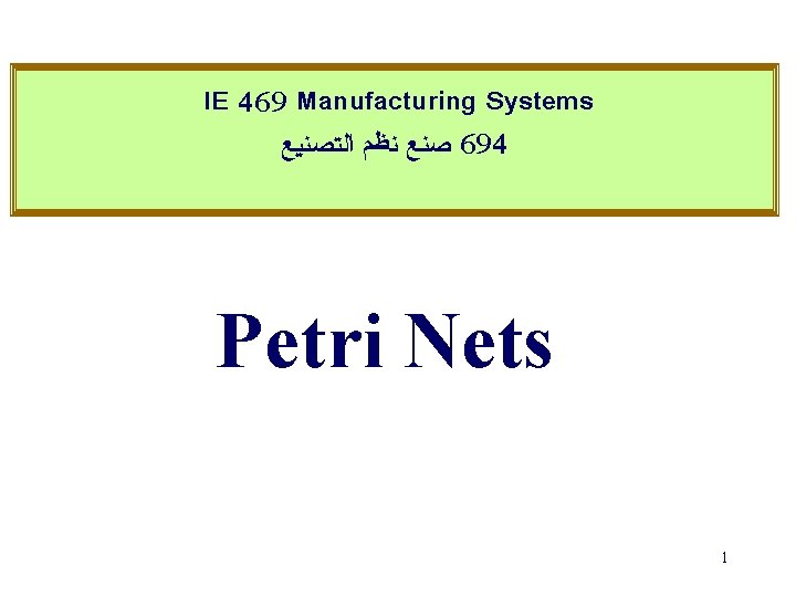 IE 469 Manufacturing Systems ﺼﻨﻊ ﻨﻈﻢ ﺍﻟﺘﺼﻨﻴﻊ 694 Petri Nets 1 